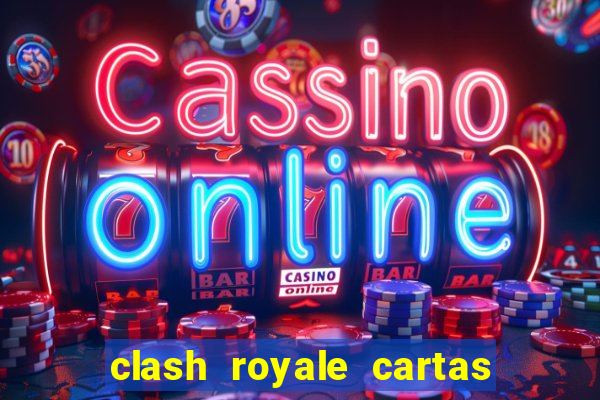 clash royale cartas modificadas 2024